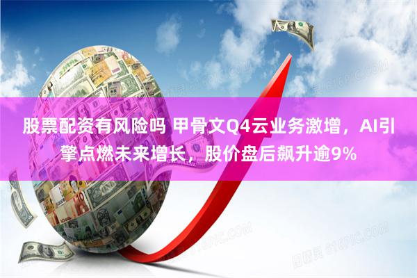 股票配资有风险吗 甲骨文Q4云业务激增，AI引擎点燃未来增长，股价盘后飙升逾9%