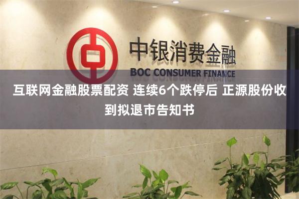 互联网金融股票配资 连续6个跌停后 正源股份收到拟退市告知书