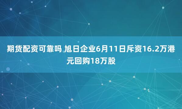 期货配资可靠吗 旭日企业6月11日斥资16.2万港元回购18万股