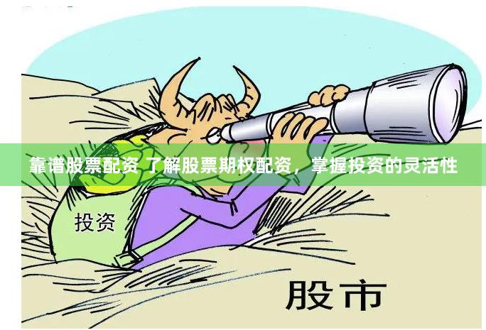 靠谱股票配资 了解股票期权配资，掌握投资的灵活性