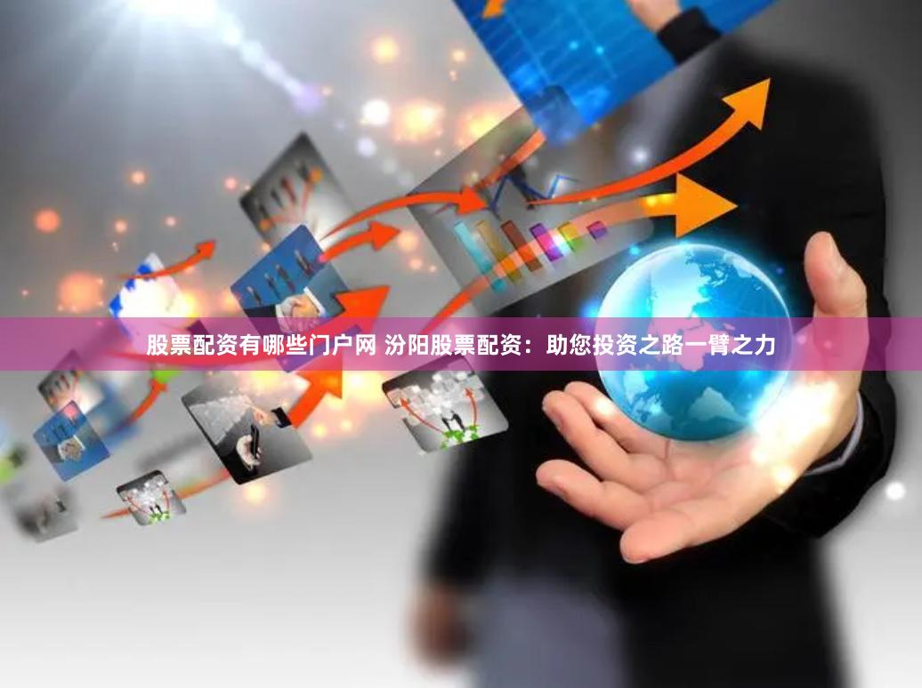 股票配资有哪些门户网 汾阳股票配资：助您投资之路一臂之力