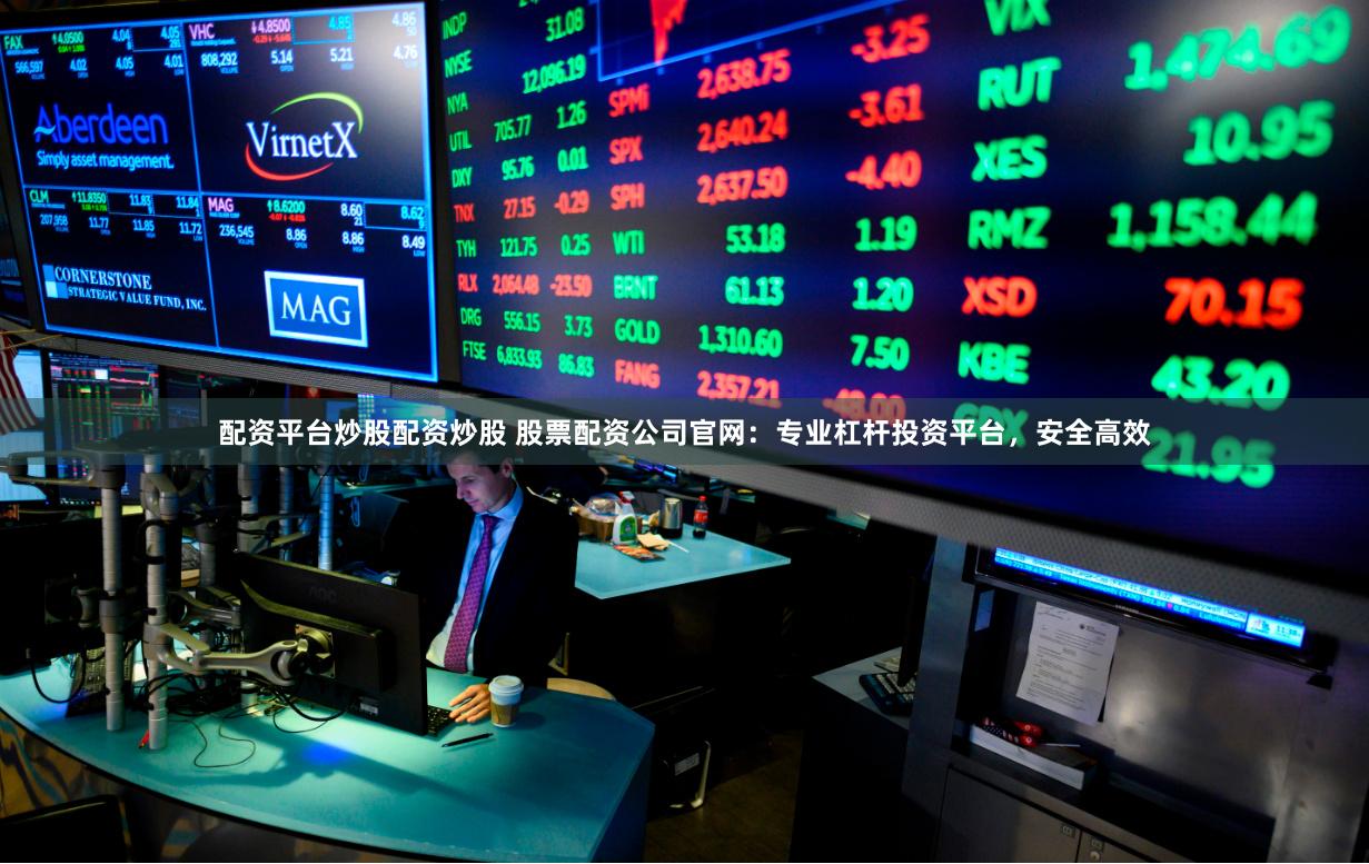配资平台炒股配资炒股 股票配资公司官网：专业杠杆投资平台，安全高效