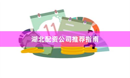 湖北配资公司推荐指南