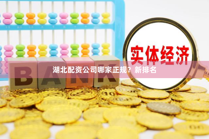 湖北配资公司哪家正规？新排名